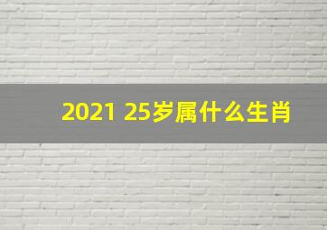 2021 25岁属什么生肖